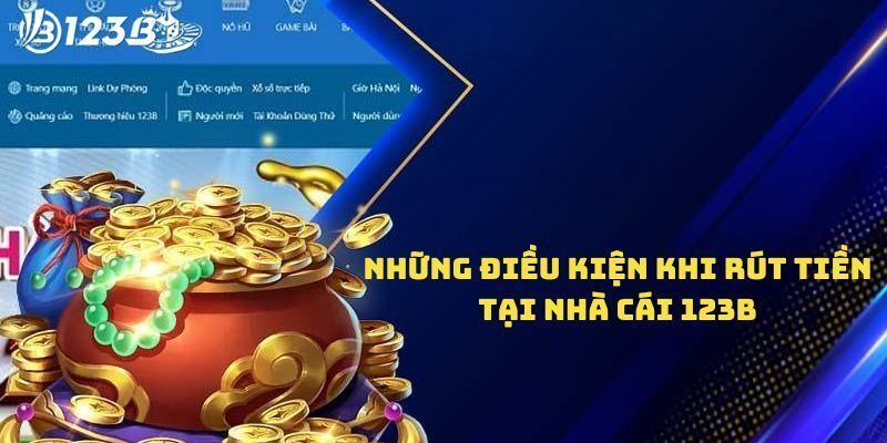 Những điều kiện cần lưu ý khi rút tiền tại nhà cái 123b